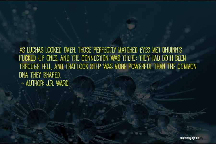 J.R. Ward Quotes: As Luchas Looked Over, Those Perfectly Matched Eyes Met Qhuinn's Fucked-up Ones, And The Connection Was There: They Had Both