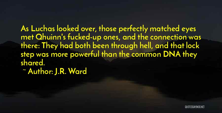 J.R. Ward Quotes: As Luchas Looked Over, Those Perfectly Matched Eyes Met Qhuinn's Fucked-up Ones, And The Connection Was There: They Had Both