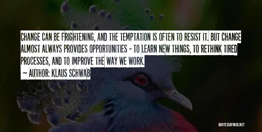 Klaus Schwab Quotes: Change Can Be Frightening, And The Temptation Is Often To Resist It. But Change Almost Always Provides Opportunities - To