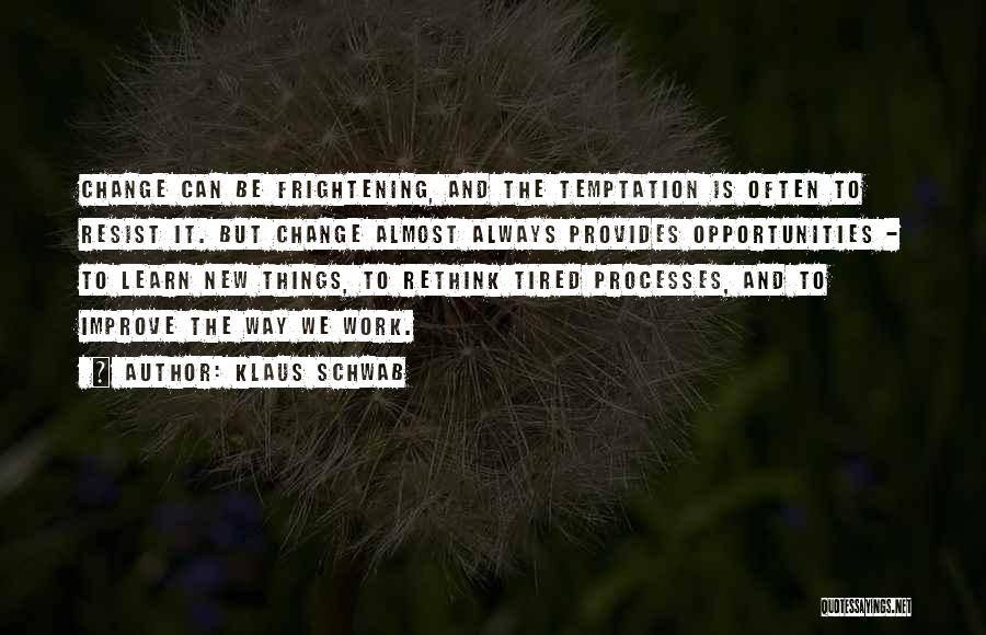 Klaus Schwab Quotes: Change Can Be Frightening, And The Temptation Is Often To Resist It. But Change Almost Always Provides Opportunities - To