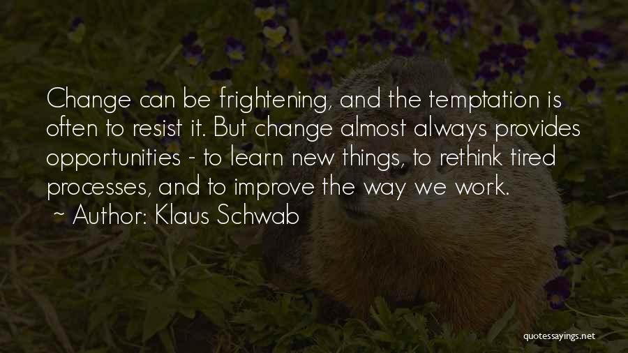 Klaus Schwab Quotes: Change Can Be Frightening, And The Temptation Is Often To Resist It. But Change Almost Always Provides Opportunities - To
