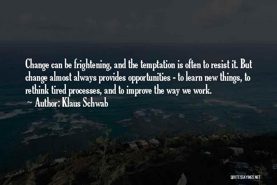 Klaus Schwab Quotes: Change Can Be Frightening, And The Temptation Is Often To Resist It. But Change Almost Always Provides Opportunities - To