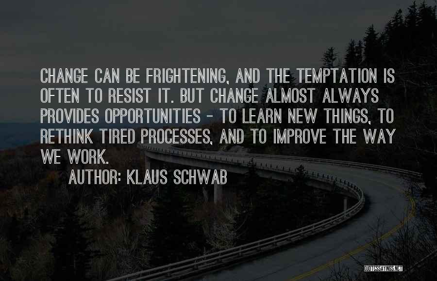 Klaus Schwab Quotes: Change Can Be Frightening, And The Temptation Is Often To Resist It. But Change Almost Always Provides Opportunities - To