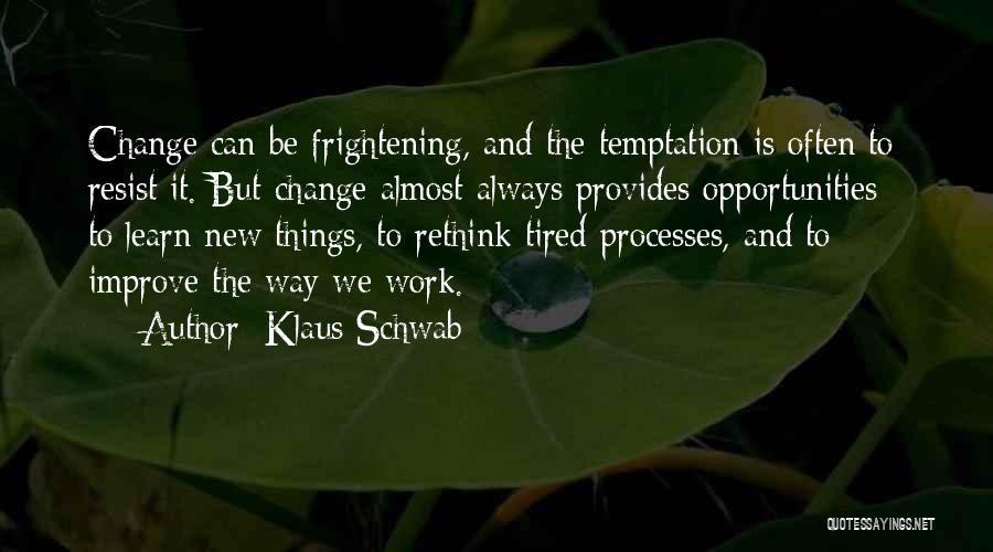 Klaus Schwab Quotes: Change Can Be Frightening, And The Temptation Is Often To Resist It. But Change Almost Always Provides Opportunities - To