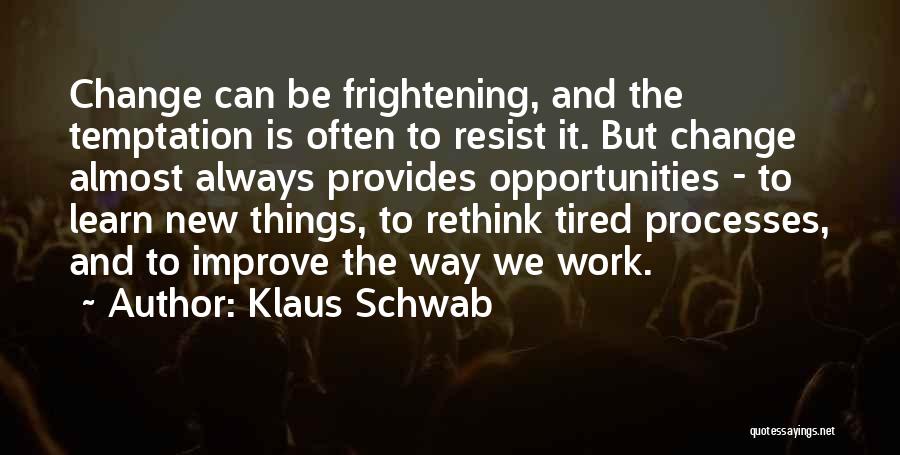 Klaus Schwab Quotes: Change Can Be Frightening, And The Temptation Is Often To Resist It. But Change Almost Always Provides Opportunities - To