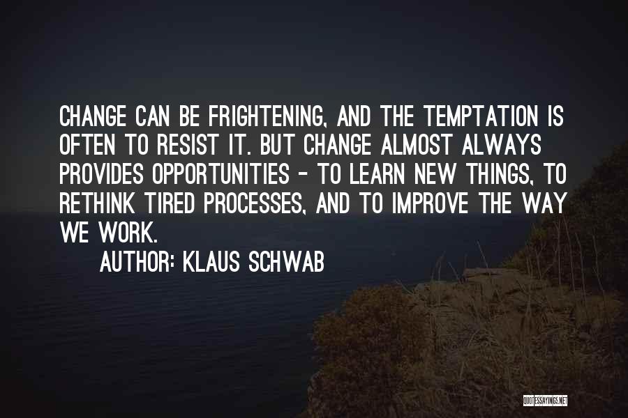 Klaus Schwab Quotes: Change Can Be Frightening, And The Temptation Is Often To Resist It. But Change Almost Always Provides Opportunities - To