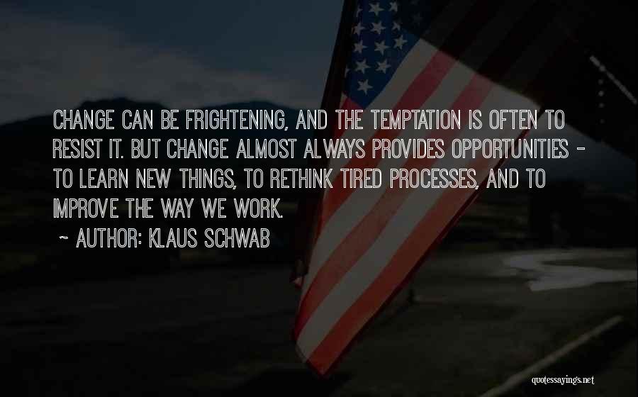 Klaus Schwab Quotes: Change Can Be Frightening, And The Temptation Is Often To Resist It. But Change Almost Always Provides Opportunities - To