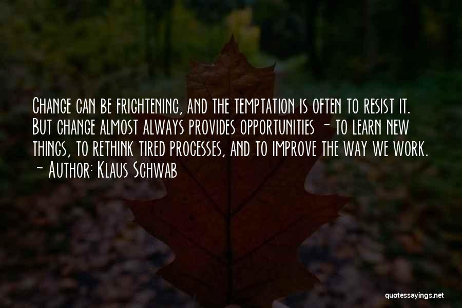 Klaus Schwab Quotes: Change Can Be Frightening, And The Temptation Is Often To Resist It. But Change Almost Always Provides Opportunities - To