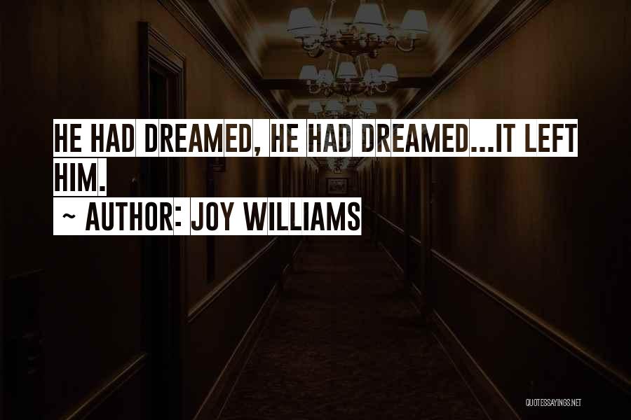 Joy Williams Quotes: He Had Dreamed, He Had Dreamed...it Left Him.