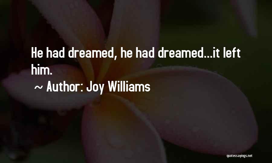 Joy Williams Quotes: He Had Dreamed, He Had Dreamed...it Left Him.