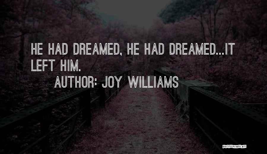 Joy Williams Quotes: He Had Dreamed, He Had Dreamed...it Left Him.