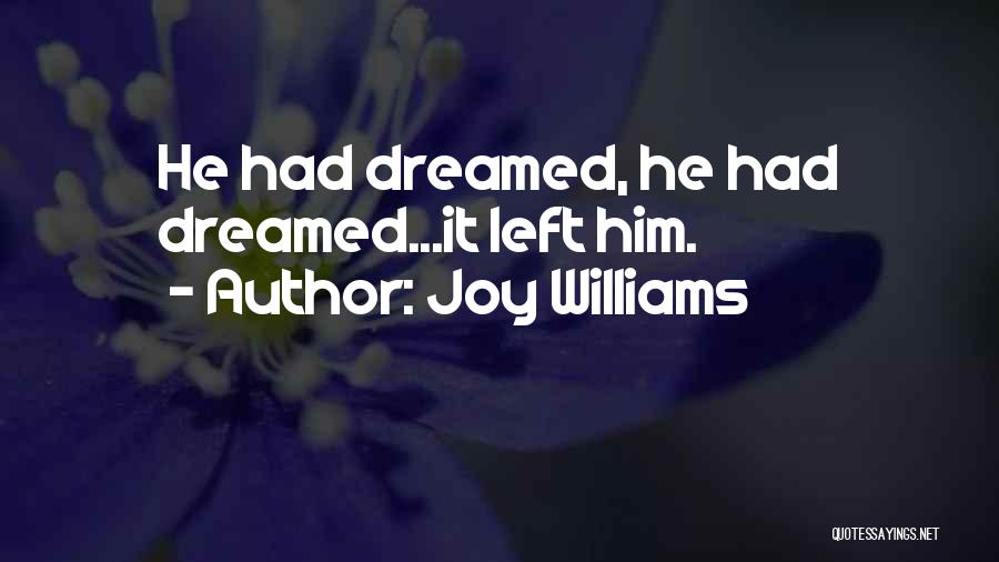 Joy Williams Quotes: He Had Dreamed, He Had Dreamed...it Left Him.