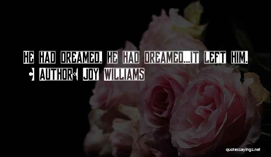 Joy Williams Quotes: He Had Dreamed, He Had Dreamed...it Left Him.