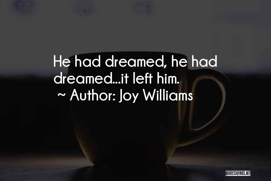 Joy Williams Quotes: He Had Dreamed, He Had Dreamed...it Left Him.