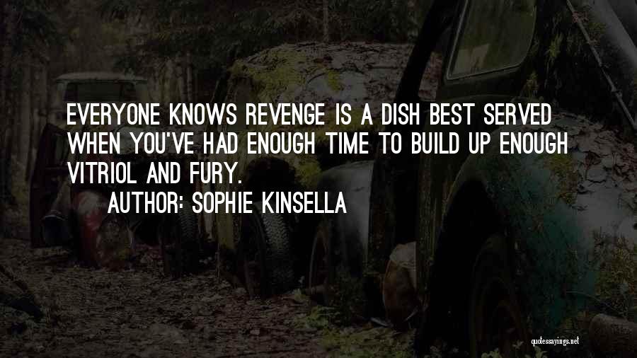 Sophie Kinsella Quotes: Everyone Knows Revenge Is A Dish Best Served When You've Had Enough Time To Build Up Enough Vitriol And Fury.