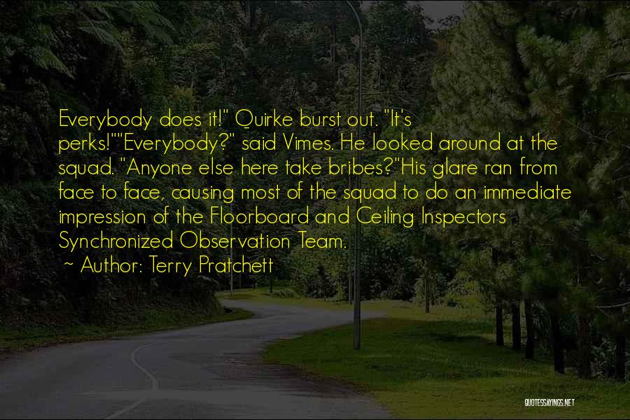 Terry Pratchett Quotes: Everybody Does It! Quirke Burst Out. It's Perks!everybody? Said Vimes. He Looked Around At The Squad. Anyone Else Here Take