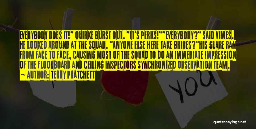 Terry Pratchett Quotes: Everybody Does It! Quirke Burst Out. It's Perks!everybody? Said Vimes. He Looked Around At The Squad. Anyone Else Here Take