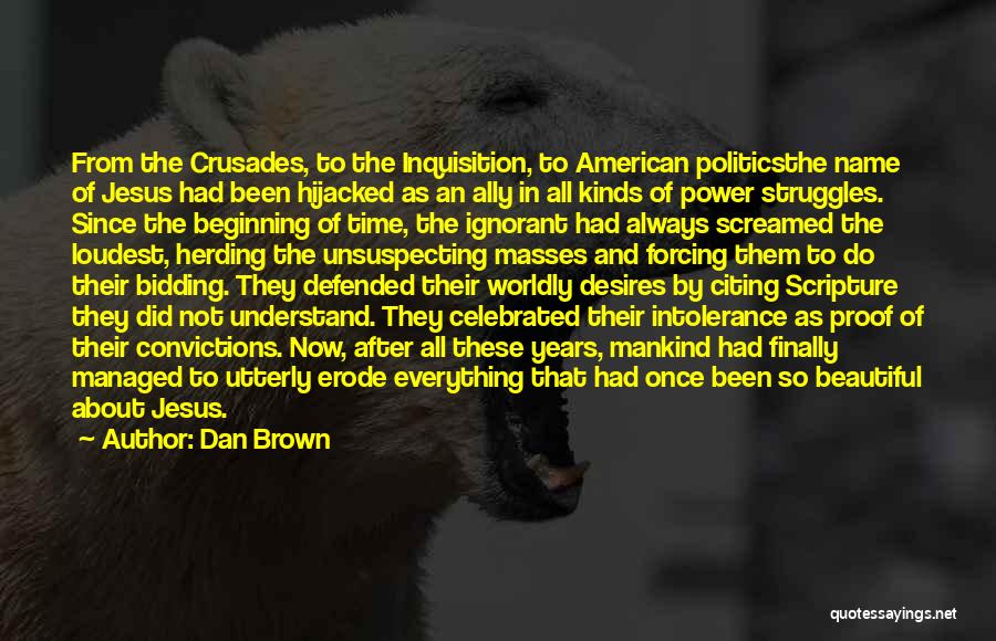 Dan Brown Quotes: From The Crusades, To The Inquisition, To American Politicsthe Name Of Jesus Had Been Hijacked As An Ally In All
