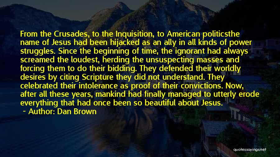 Dan Brown Quotes: From The Crusades, To The Inquisition, To American Politicsthe Name Of Jesus Had Been Hijacked As An Ally In All