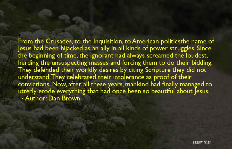 Dan Brown Quotes: From The Crusades, To The Inquisition, To American Politicsthe Name Of Jesus Had Been Hijacked As An Ally In All