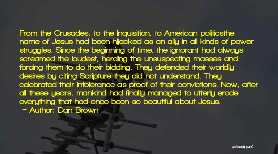 Dan Brown Quotes: From The Crusades, To The Inquisition, To American Politicsthe Name Of Jesus Had Been Hijacked As An Ally In All