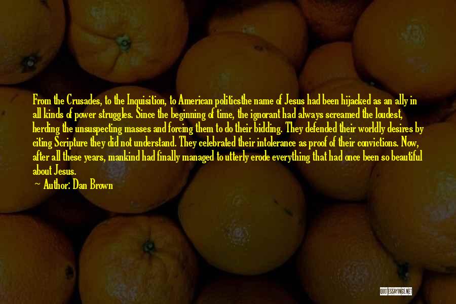 Dan Brown Quotes: From The Crusades, To The Inquisition, To American Politicsthe Name Of Jesus Had Been Hijacked As An Ally In All