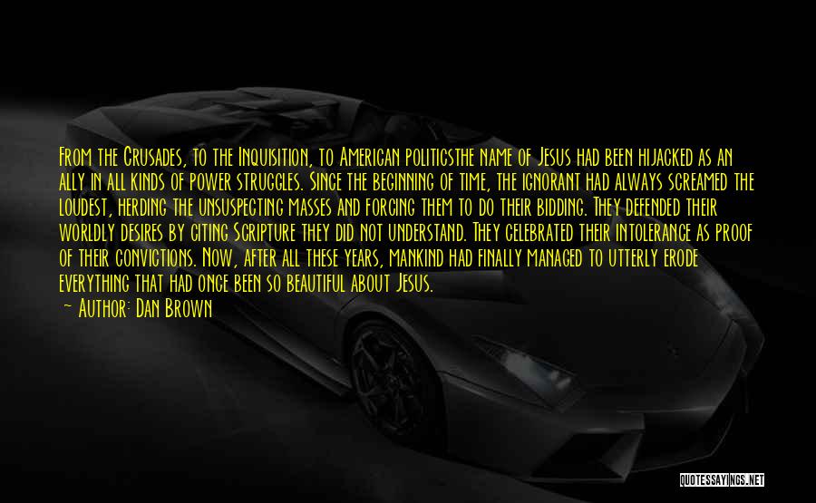 Dan Brown Quotes: From The Crusades, To The Inquisition, To American Politicsthe Name Of Jesus Had Been Hijacked As An Ally In All