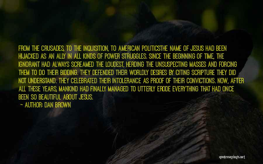 Dan Brown Quotes: From The Crusades, To The Inquisition, To American Politicsthe Name Of Jesus Had Been Hijacked As An Ally In All