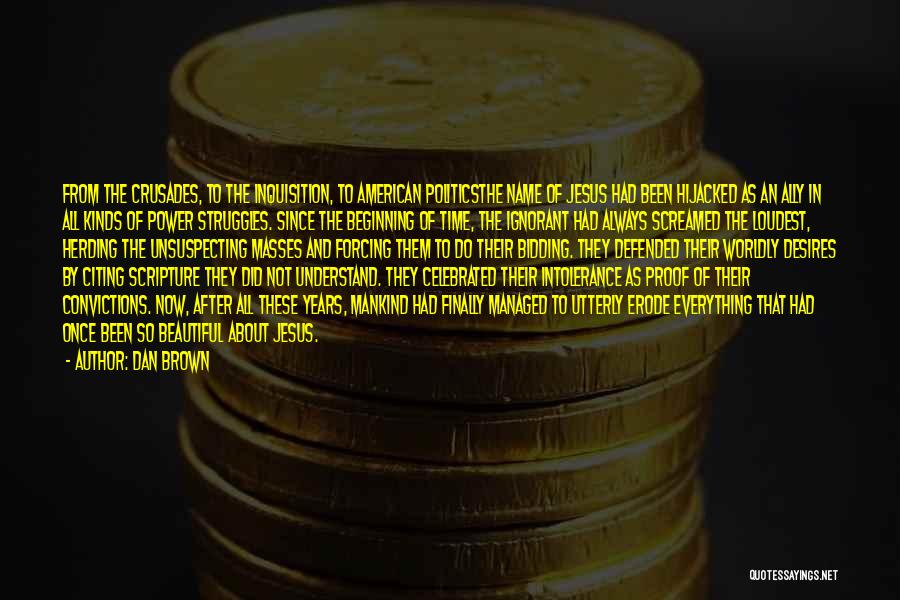 Dan Brown Quotes: From The Crusades, To The Inquisition, To American Politicsthe Name Of Jesus Had Been Hijacked As An Ally In All