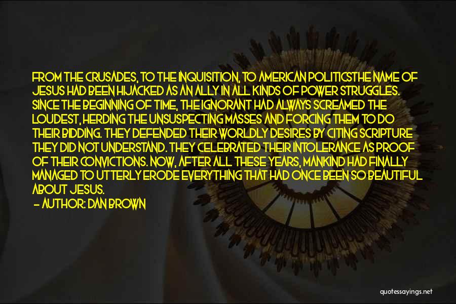 Dan Brown Quotes: From The Crusades, To The Inquisition, To American Politicsthe Name Of Jesus Had Been Hijacked As An Ally In All