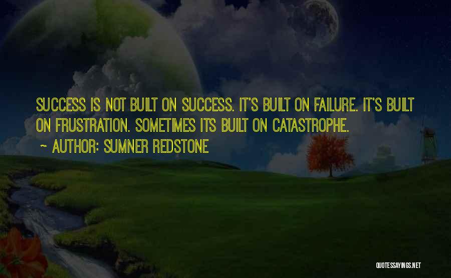 Sumner Redstone Quotes: Success Is Not Built On Success. It's Built On Failure. It's Built On Frustration. Sometimes Its Built On Catastrophe.