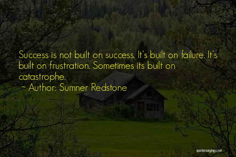 Sumner Redstone Quotes: Success Is Not Built On Success. It's Built On Failure. It's Built On Frustration. Sometimes Its Built On Catastrophe.