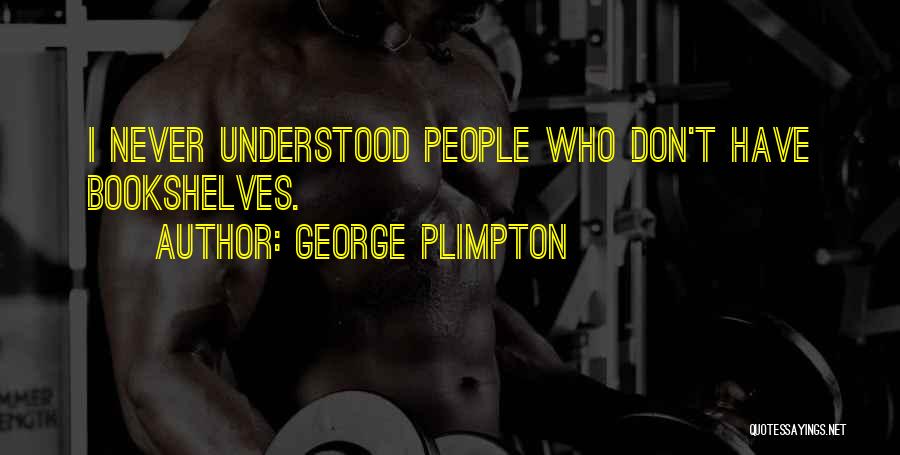 George Plimpton Quotes: I Never Understood People Who Don't Have Bookshelves.