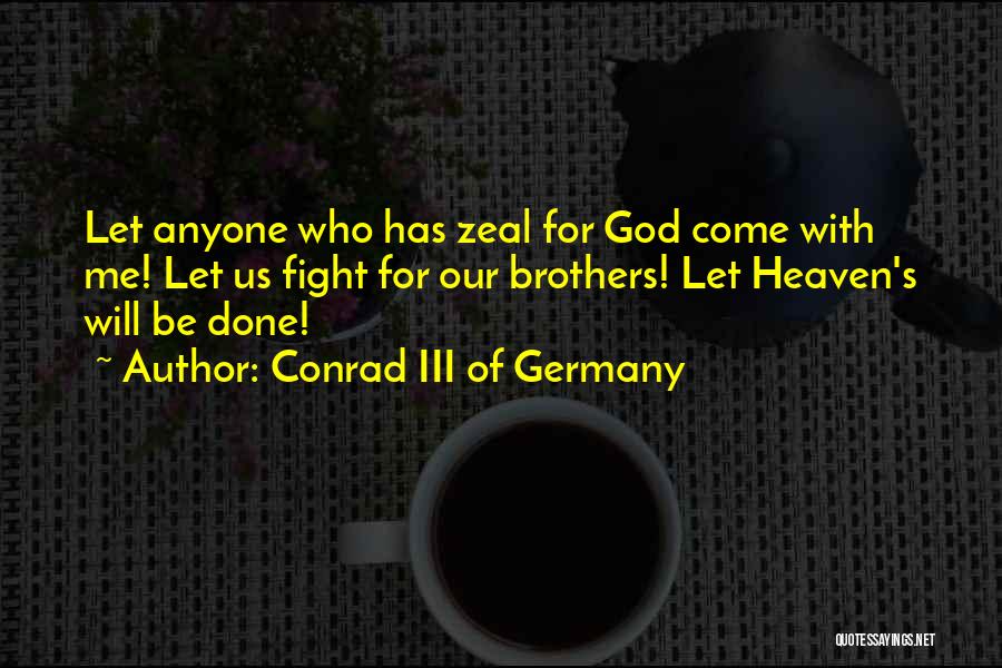 Conrad III Of Germany Quotes: Let Anyone Who Has Zeal For God Come With Me! Let Us Fight For Our Brothers! Let Heaven's Will Be