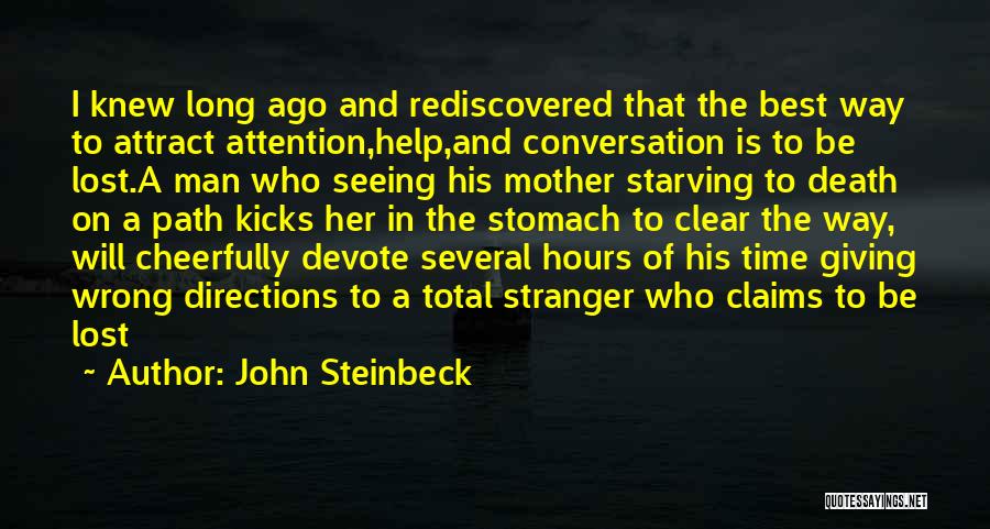 John Steinbeck Quotes: I Knew Long Ago And Rediscovered That The Best Way To Attract Attention,help,and Conversation Is To Be Lost.a Man Who