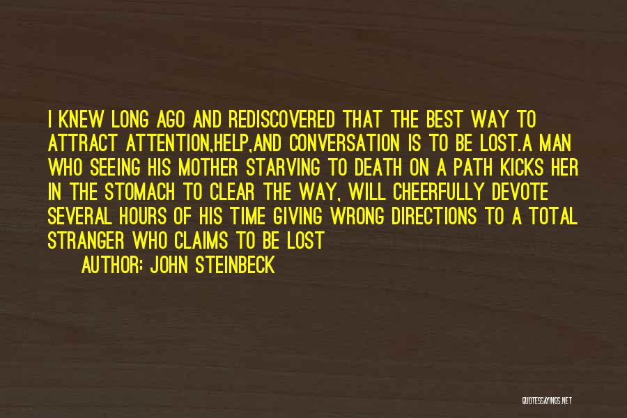 John Steinbeck Quotes: I Knew Long Ago And Rediscovered That The Best Way To Attract Attention,help,and Conversation Is To Be Lost.a Man Who
