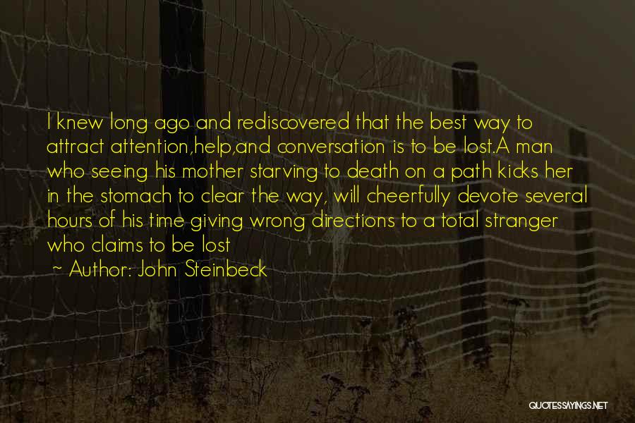 John Steinbeck Quotes: I Knew Long Ago And Rediscovered That The Best Way To Attract Attention,help,and Conversation Is To Be Lost.a Man Who