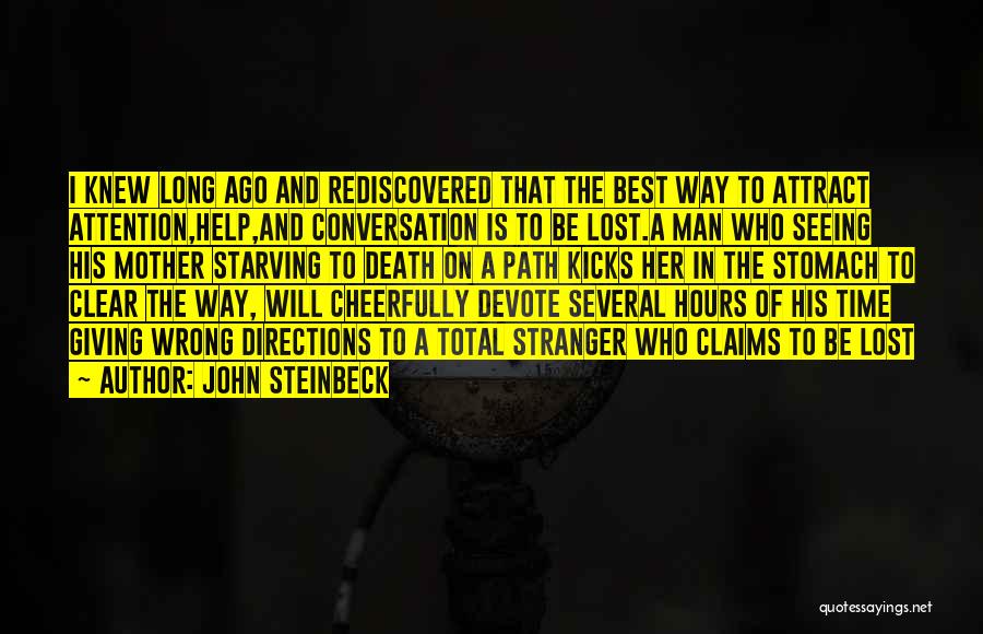 John Steinbeck Quotes: I Knew Long Ago And Rediscovered That The Best Way To Attract Attention,help,and Conversation Is To Be Lost.a Man Who