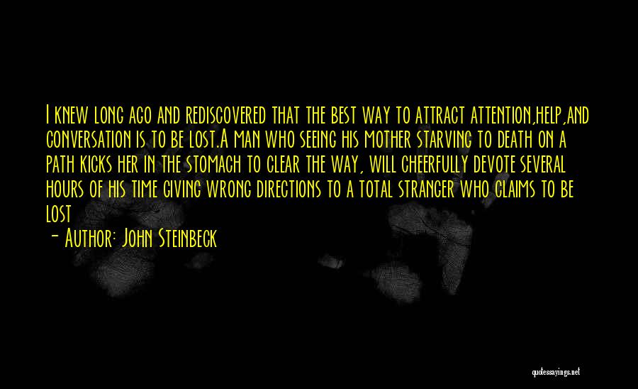 John Steinbeck Quotes: I Knew Long Ago And Rediscovered That The Best Way To Attract Attention,help,and Conversation Is To Be Lost.a Man Who