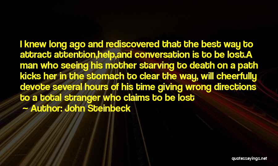 John Steinbeck Quotes: I Knew Long Ago And Rediscovered That The Best Way To Attract Attention,help,and Conversation Is To Be Lost.a Man Who