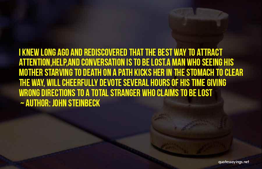 John Steinbeck Quotes: I Knew Long Ago And Rediscovered That The Best Way To Attract Attention,help,and Conversation Is To Be Lost.a Man Who