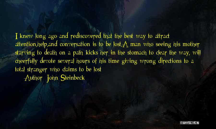 John Steinbeck Quotes: I Knew Long Ago And Rediscovered That The Best Way To Attract Attention,help,and Conversation Is To Be Lost.a Man Who