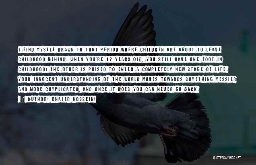 Khaled Hosseini Quotes: I Find Myself Drawn To That Period Where Children Are About To Leave Childhood Behind. When You're 12 Years Old,