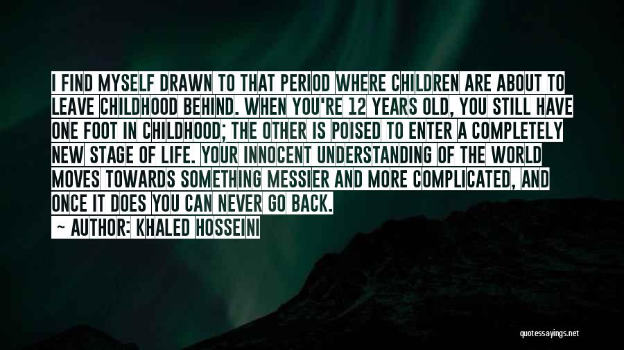 Khaled Hosseini Quotes: I Find Myself Drawn To That Period Where Children Are About To Leave Childhood Behind. When You're 12 Years Old,