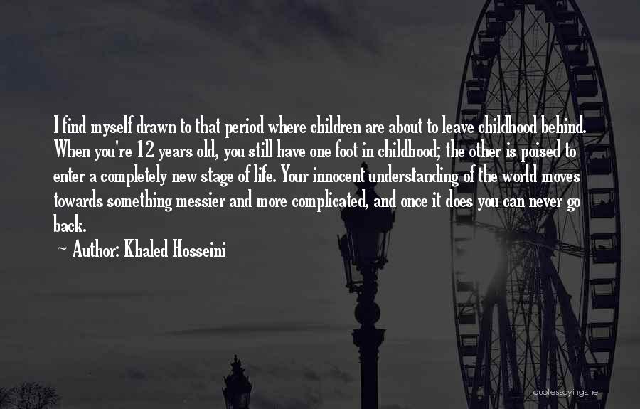 Khaled Hosseini Quotes: I Find Myself Drawn To That Period Where Children Are About To Leave Childhood Behind. When You're 12 Years Old,