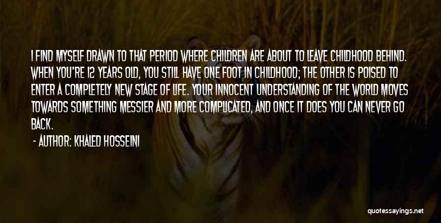 Khaled Hosseini Quotes: I Find Myself Drawn To That Period Where Children Are About To Leave Childhood Behind. When You're 12 Years Old,