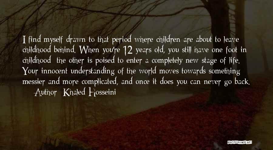 Khaled Hosseini Quotes: I Find Myself Drawn To That Period Where Children Are About To Leave Childhood Behind. When You're 12 Years Old,