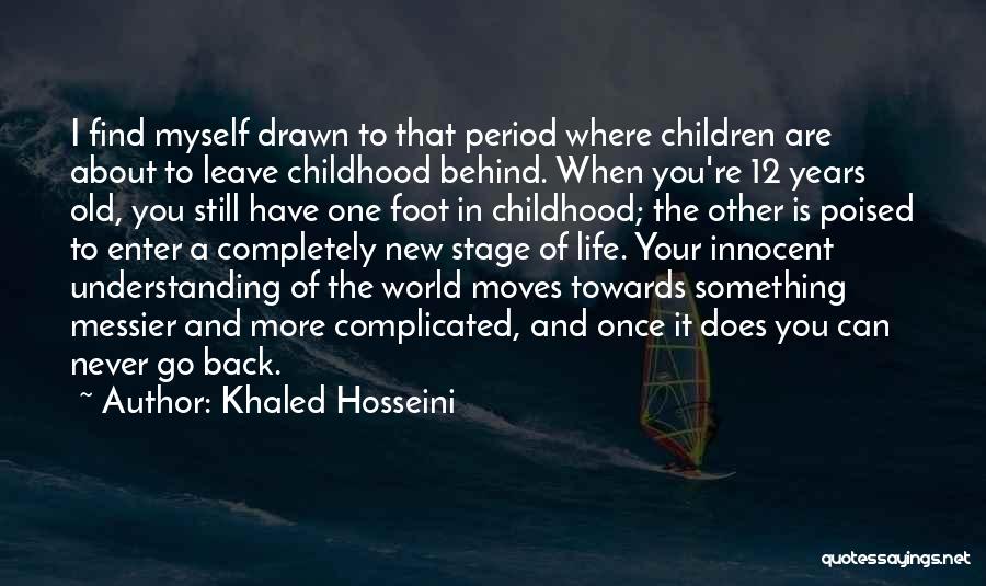 Khaled Hosseini Quotes: I Find Myself Drawn To That Period Where Children Are About To Leave Childhood Behind. When You're 12 Years Old,