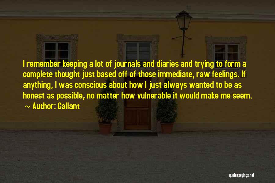 Gallant Quotes: I Remember Keeping A Lot Of Journals And Diaries And Trying To Form A Complete Thought Just Based Off Of