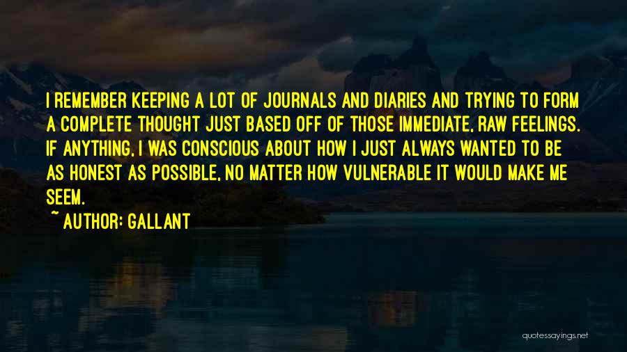 Gallant Quotes: I Remember Keeping A Lot Of Journals And Diaries And Trying To Form A Complete Thought Just Based Off Of